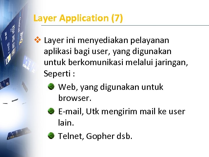 Layer Application (7) v Layer ini menyediakan pelayanan aplikasi bagi user, yang digunakan untuk