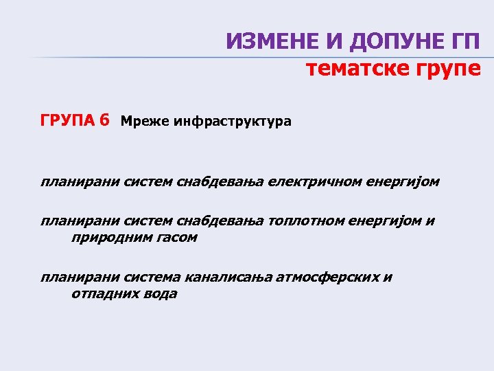 ИЗМЕНЕ И ДОПУНЕ ГП тематске групе ГРУПА 6 Мреже инфраструктура планирани систем снабдевања електричном