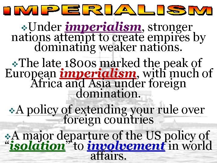 v. Under imperialism, stronger nations attempt to create empires by dominating weaker nations. v.