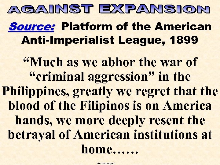 Source: Platform of the American Anti-Imperialist League, 1899 “Much as we abhor the war