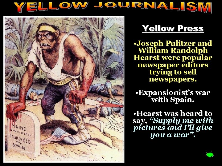 Yellow Press • Joseph Pulitzer and William Randolph Hearst were popular newspaper editors trying