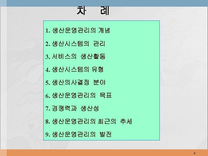 차 례 1. 생산운영관리의 개념 2. 생산시스템의 관리 3. 서비스의 생산활동 4. 생산시스템의 유형