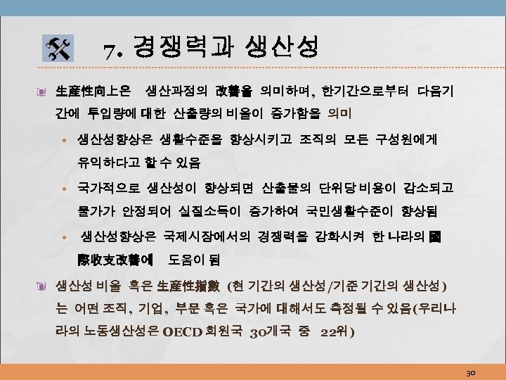 7. 生産性向上은 경쟁력과 생산성 생산과정의 改善을 의미하며, 한기간으로부터 다음기 간에 투입량에 대한 산출량의 비율이