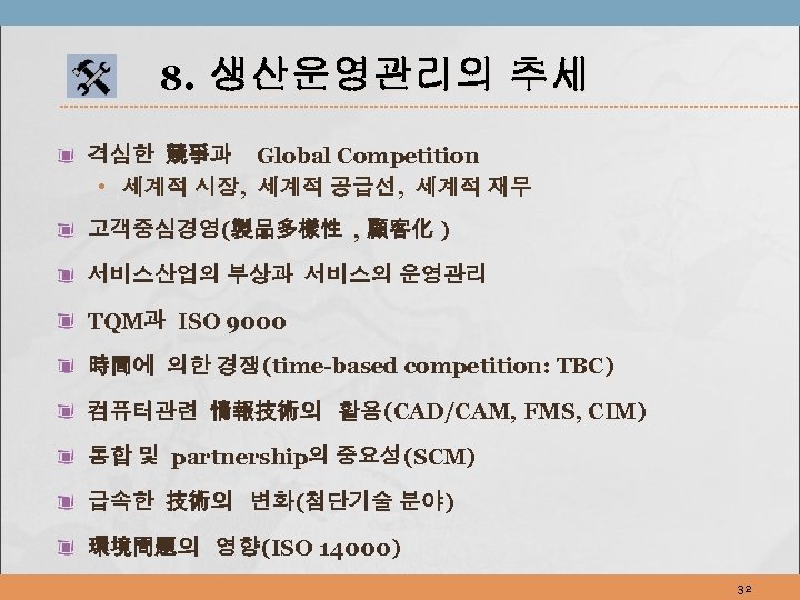 8. 생산운영관리의 추세 격심한 競爭과 Global Competition • 세계적 시장, 세계적 공급선, 세계적 재무