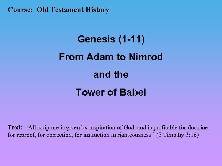 Course: Old Testament History Genesis (1 -11) From Adam to Nimrod and the Tower