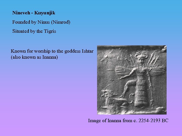Nineveh - Kuyunjik Founded by Ninus (Nimrod) Situated by the Tigris Known for worship