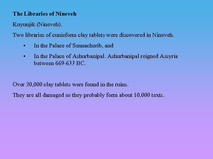 The Libraries of Nineveh Kuyunjik (Nineveh). Two libraries of cunieform clay tablets were discovered