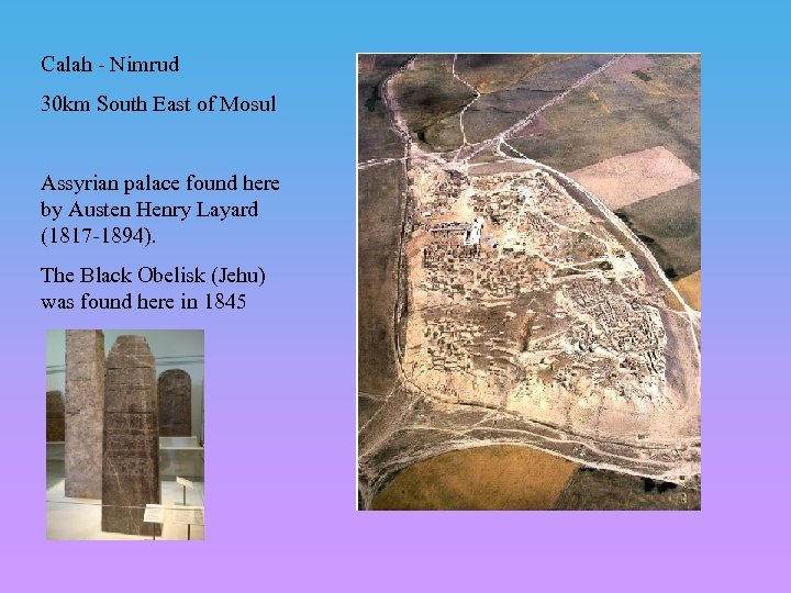 Calah - Nimrud 30 km South East of Mosul Assyrian palace found here by