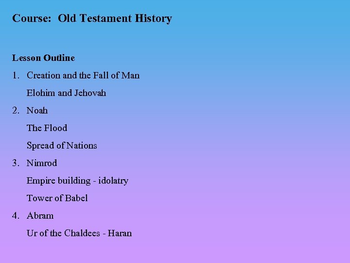 Course: Old Testament History Lesson Outline 1. Creation and the Fall of Man Elohim