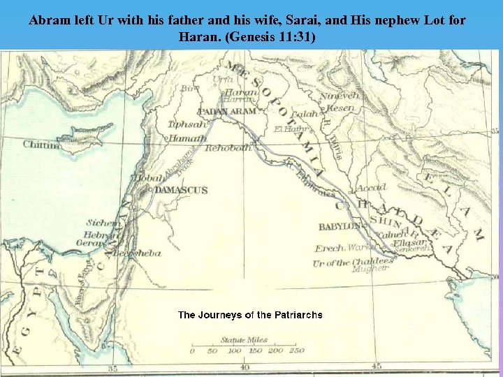 Abram left Ur with his father and his wife, Sarai, and His nephew Lot