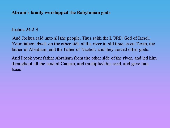 Abram’s family worshipped the Babylonian gods Joshua 24: 2 -3 'And Joshua said unto