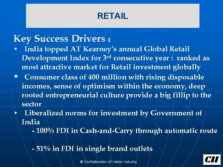  RETAIL Key Success Drivers : • India topped AT Kearney’s annual Global Retail