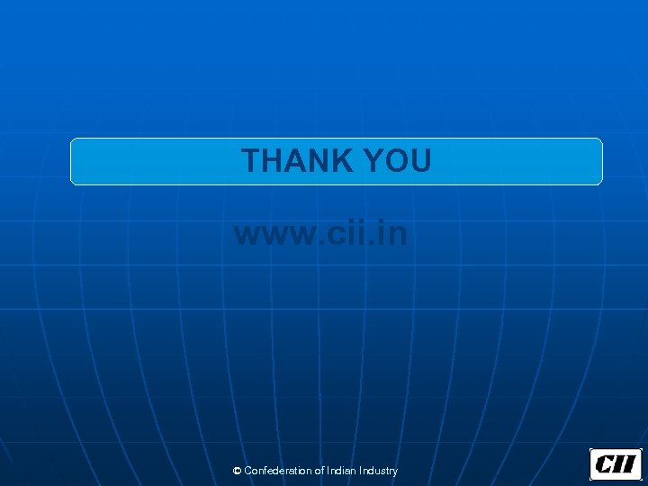 THANK YOU www. cii. in © Confederation of Indian Industry 