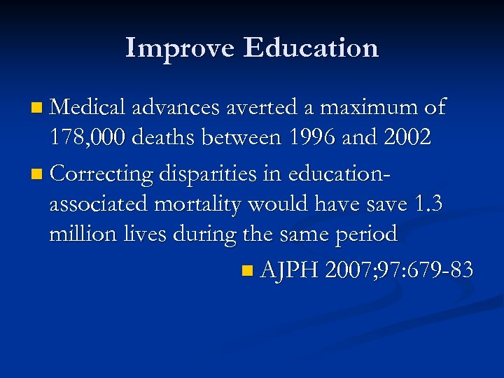 Improve Education n Medical advances averted a maximum of 178, 000 deaths between 1996