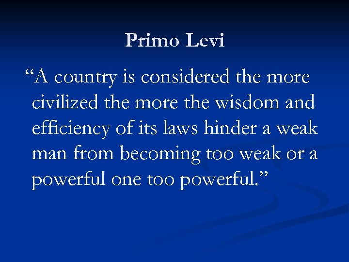 Primo Levi “A country is considered the more civilized the more the wisdom and