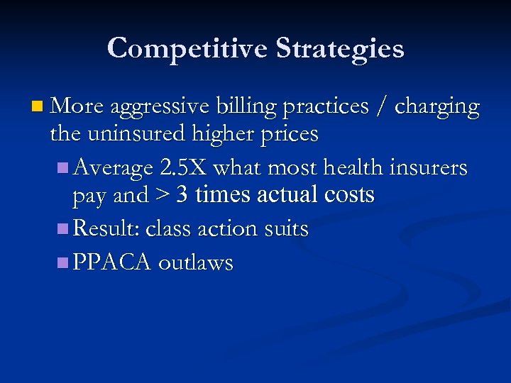 Competitive Strategies n More aggressive billing practices / charging the uninsured higher prices n