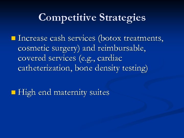 Competitive Strategies n Increase cash services (botox treatments, cosmetic surgery) and reimbursable, covered services