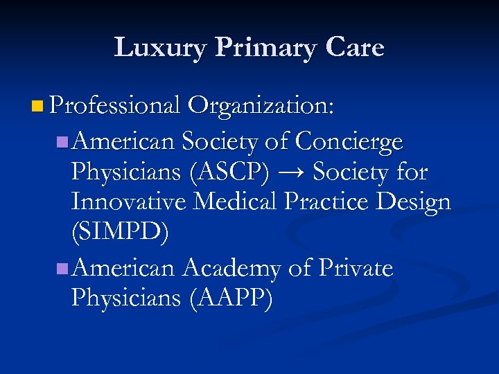Luxury Primary Care n Professional Organization: n American Society of Concierge Physicians (ASCP) →
