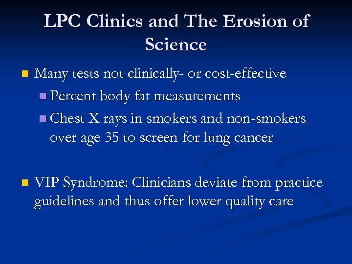 LPC Clinics and The Erosion of Science n Many tests not clinically- or cost-effective