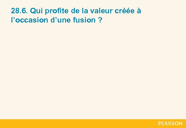 28. 6. Qui profite de la valeur créée à l’occasion d’une fusion ? 