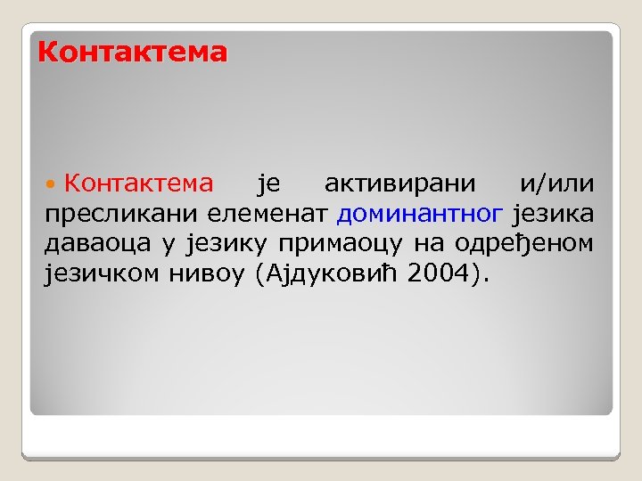 Контактема је активирани и/или пресликани елеменат доминантног језика даваоца у језику примаоцу на одређеном