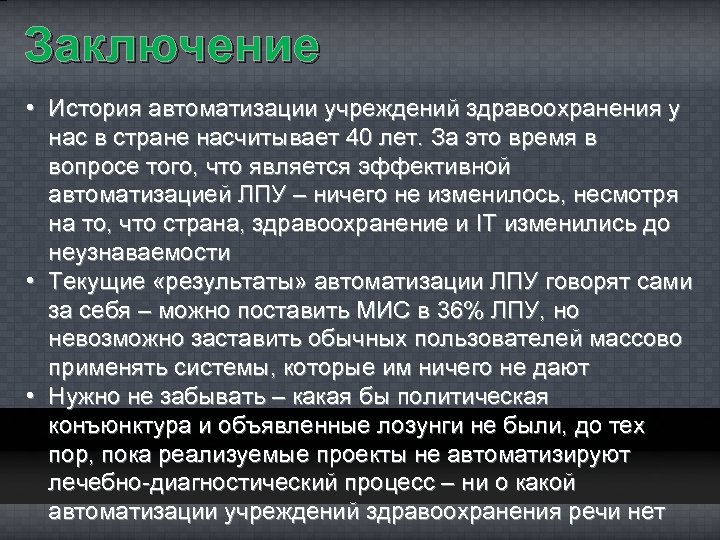 Заключение • История автоматизации учреждений здравоохранения у нас в стране насчитывает 40 лет. За