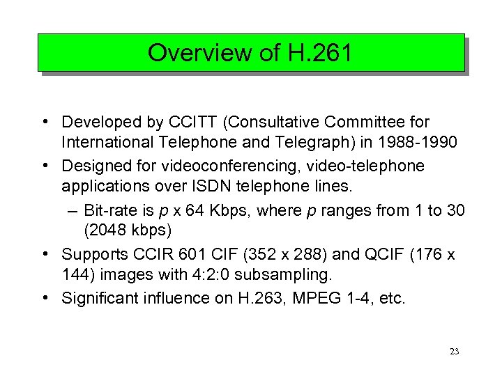 Overview of H. 261 • Developed by CCITT (Consultative Committee for International Telephone and