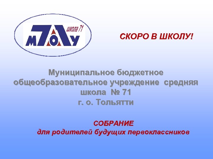 СКОРО В ШКОЛУ! Муниципальное бюджетное общеобразовательное учреждение средняя школа № 71 г. о. Тольятти