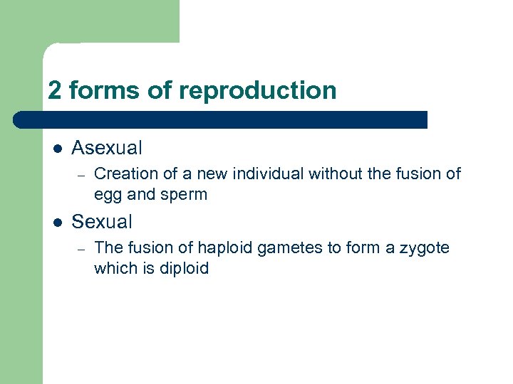 2 forms of reproduction l Asexual – l Creation of a new individual without