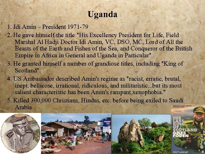 Uganda 1. Idi Amin – President 1971 -79 2. He gave himself the title