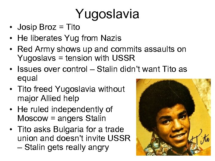Yugoslavia • Josip Broz = Tito • He liberates Yug from Nazis • Red