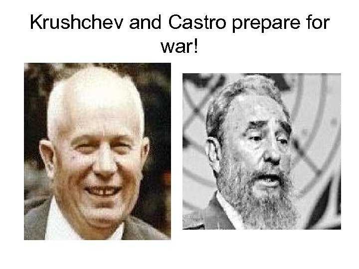 Krushchev and Castro prepare for war! 