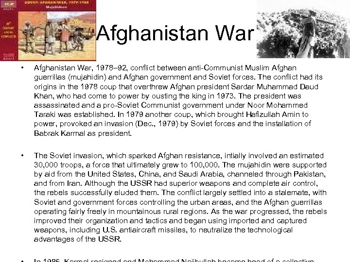 Afghanistan War • Afghanistan War, 1978– 92, conflict between anti-Communist Muslim Afghan guerrillas (mujahidin)