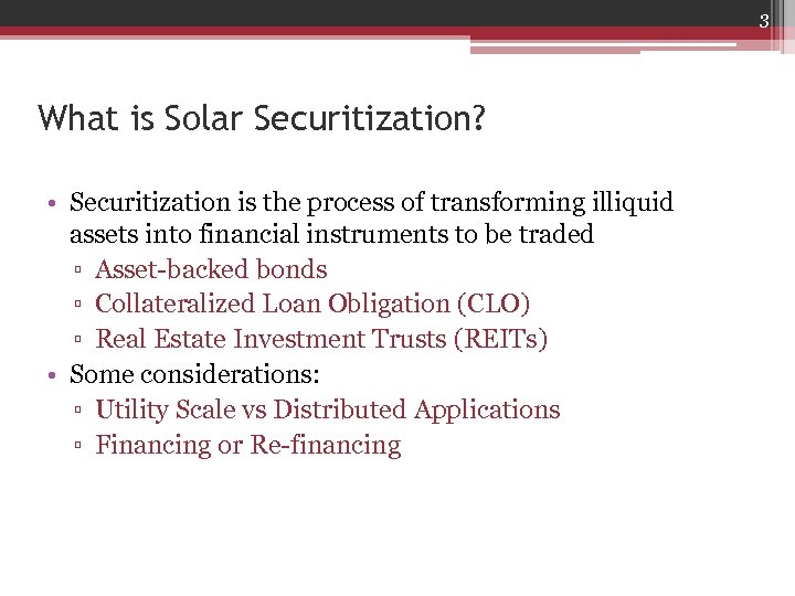 3 What is Solar Securitization? • Securitization is the process of transforming illiquid assets