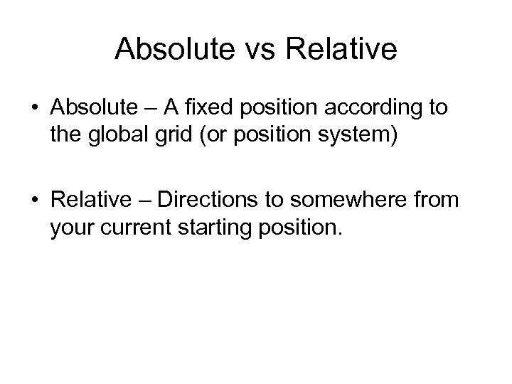 Absolute vs Relative • Absolute – A fixed position according to the global grid