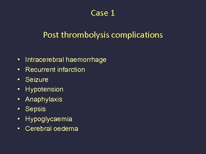 Case 1 Post thrombolysis complications • • Intracerebral haemorrhage Recurrent infarction Seizure Hypotension Anaphylaxis