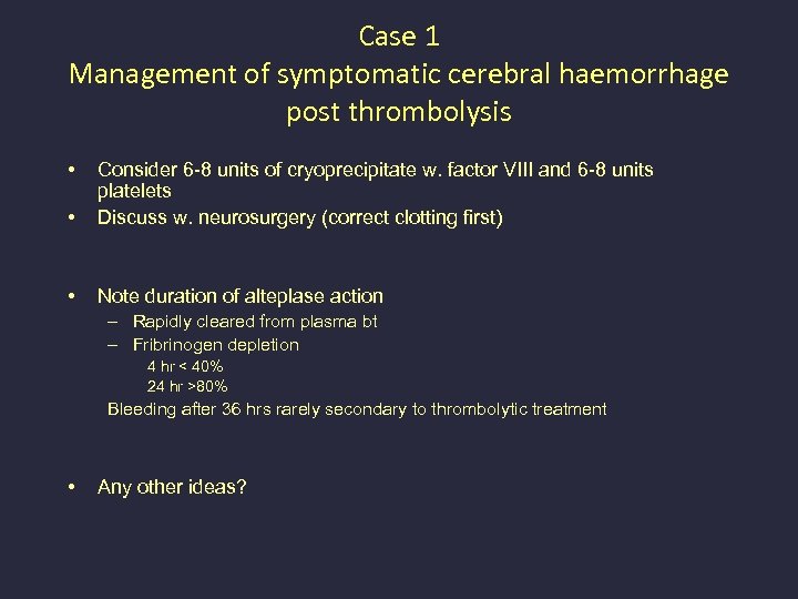 Case 1 Management of symptomatic cerebral haemorrhage post thrombolysis • • Consider 6 -8