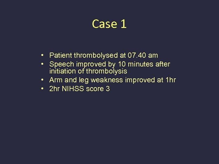 Case 1 • Patient thrombolysed at 07. 40 am • Speech improved by 10