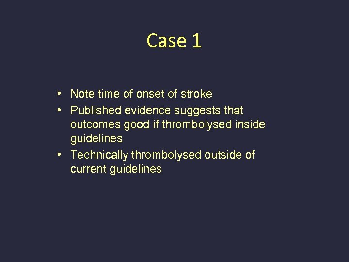 Case 1 • Note time of onset of stroke • Published evidence suggests that