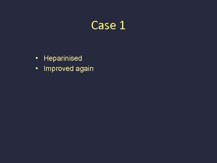 Case 1 • Heparinised • Improved again 