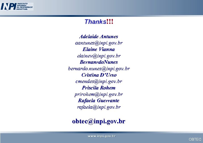 Thanks!!! Adelaide Antunes aantunes@inpi. gov. br Elaine Vianna elainev@inpi. gov. br Bernanrdo. Nunes bernardo.