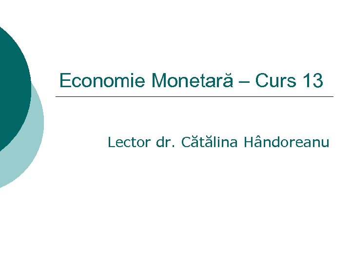 Economie Monetară – Curs 13 Lector dr. Cătălina Hândoreanu 