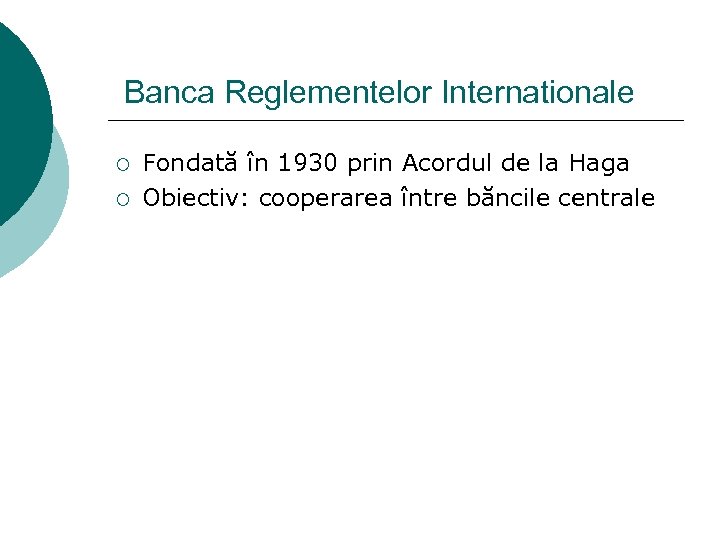 Banca Reglementelor Internationale ¡ ¡ Fondată în 1930 prin Acordul de la Haga Obiectiv: