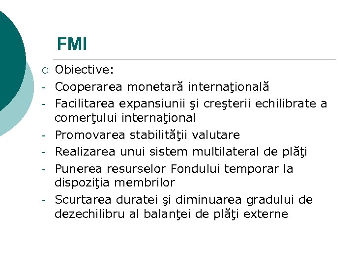 FMI ¡ - Obiective: Cooperarea monetară internaţională Facilitarea expansiunii şi creşterii echilibrate a comerţului