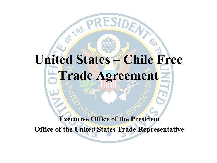 United States – Chile Free Trade Agreement Executive Office of the President Office of