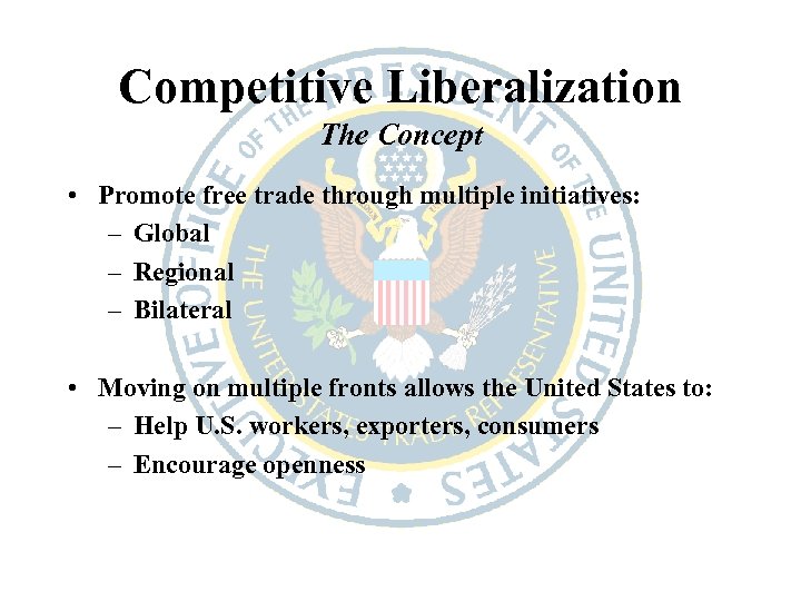 Competitive Liberalization The Concept • Promote free trade through multiple initiatives: – Global –