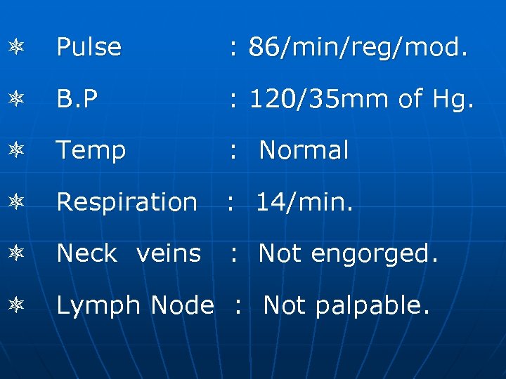  Pulse : 86/min/reg/mod. B. P : 120/35 mm of Hg. Temp : Normal