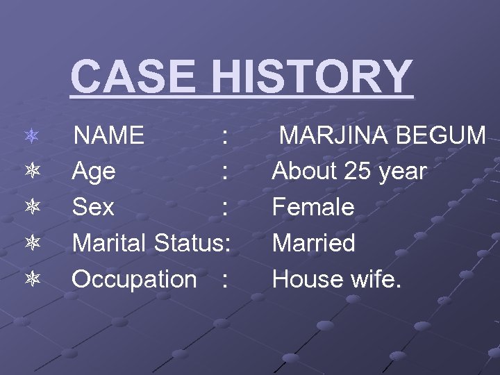 CASE HISTORY NAME : Age : Sex : Marital Status: Occupation : MARJINA BEGUM