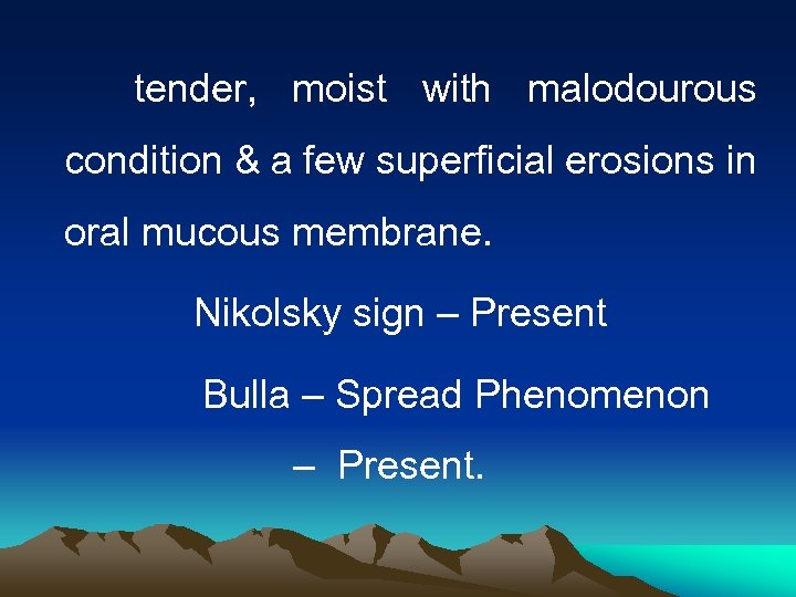 tender, moist with malodourous condition & a few superficial erosions in oral mucous membrane.