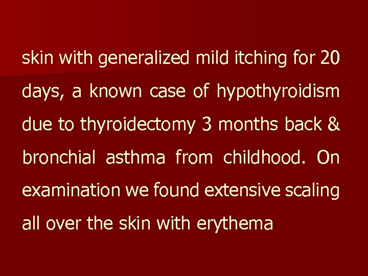 skin with generalized mild itching for 20 days, a known case of hypothyroidism due